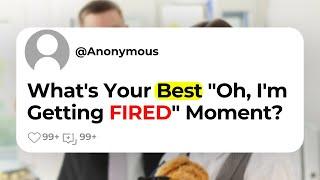 What's Your Best "Oh, I'm Getting FIRED" Moment?