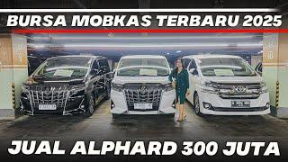 BURSA MOBIL BEKAS TERBARU 2025 HARGA ALPHARD SECOND MULAI 300 JUTAAN MASIH BISA NEGO BANYAK NIEH