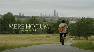 Mere Ho Tum(Official Music Video) | Raghav Kaushik