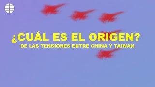 ¿Cuál es el origen de las tensiones entre China y Taiwan?