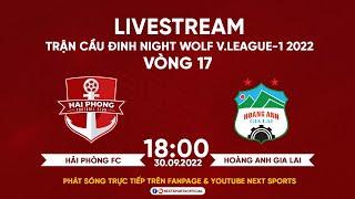 TRỰC TIẾP | Hải Phòng FC - Hoàng Anh Gia Lai (Bản Chuẩn) I Vòng 17 Night Wolf V.League 1 - 2022