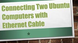 Connecting Two Ubuntu Computers with Ethernet Cable