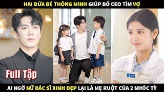 Hai đứa bé thông minh giúp Bố CEO tìm Vợ, ai ngờ nữ Bác Sĩ xinh đẹp lại là mẹ ruột của 2 nhóc tỳ!