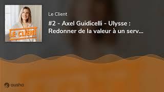 #2 - Axel Guidicelli - Ulysse : Redonner de la valeur à un service historiquement médiocre grâce ...