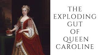 The EXPLODING Gut Of Queen Caroline