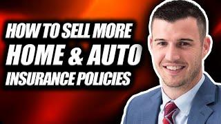 How To Sell More Home & Auto Insurance Policies!