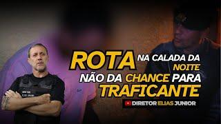 ROTA não dá chance para TRAFlCANTE! Diretor Elias Junior