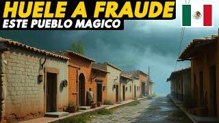  Este Pueblo Mágico HUELE A FRAUDE