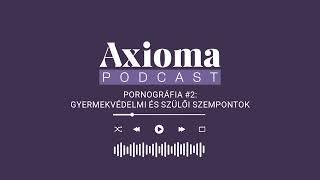 Pornográfia #2: Gyermekvédelmi és szülői szempontok | Axioma Podcast | Archív