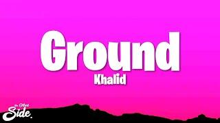 Khalid - Ground (Lyrics)