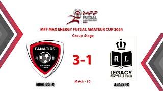 MFF - Max Energy Futsal Amateur Cup 2024 Match Highlight Group J Match 80 FANATICS  3 - 1 LEGACY