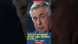 Ancelotti on Transfers: 'No Rush, Things Can Change in 40 Days'#FootballUnbound #football