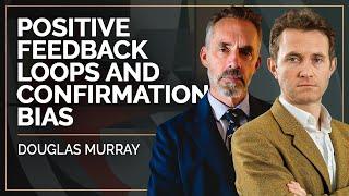 Positive Feedback Loops and Confirmation Bias | Douglas Murray & Jordan B. Peterson