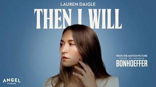 Lauren Daigle - Then I Will (From The Motion Picture Bonhoeffer)