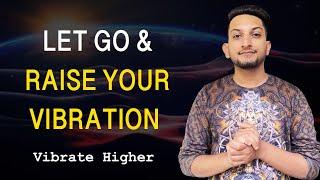 Let Go To Raise Your Vibration | Vibrate Higher