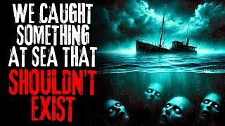 "We Caught Something At Sea That Shouldn't Exist" | Creepypasta Narration