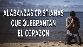 Alabanzas Para Quebrantar El Corazón | Adoración A Dios | Intimidad Con Dios