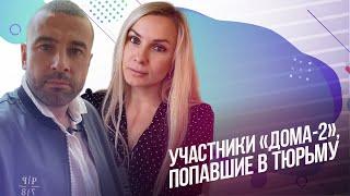 Участники «Дома 2», попавшие в тюрьму