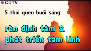 5 thói quen buổi sáng rèn định tâm, bình an nội tại,phát triển tâm linh,trí huệ/chánh niệm tỉnh thức