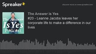 #20 - Leanne Jacobs leaves her corporate life to make a difference in our lives (part 4 of 4)