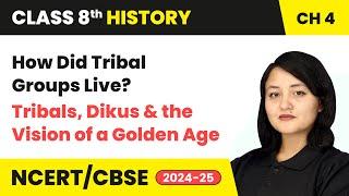 How Did Tribal Groups Live? - Tribals, Dikus & the Vision of a Golden Age | Class 8 History Ch 4