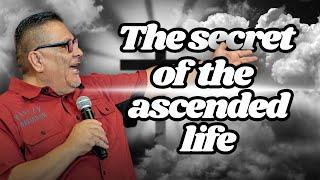 THE SECRET OF THE ASCENDED LIFE | APOSTLE RUDY SANCHEZ