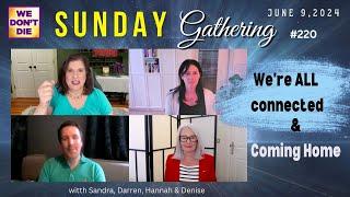 We're All Connected & "Coming Home to the Afterlife"   Sunday Gathering # 221 June 9, 2024