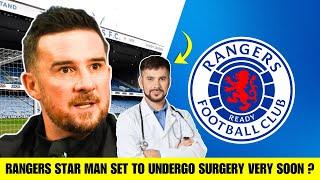 RANGERS STAR MAN SET TO UNDERGO SURGERY VERY SOON ? | Gers Daily