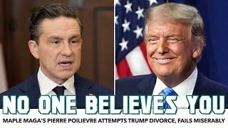 Maple MAGA's Pierre Poilievre Attempts Trump Divorce, Fails Miserably