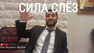 Рав Исраель Якобов - СИЛА СЛЁЗ