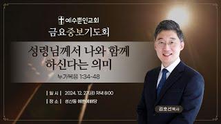 [금요중보기도회] 성령님께서 나와 함께 하신다는 의미ㅣ눅 1:34-48ㅣ김호선 목사ㅣ2024년 12월 27일 저녁 8시ㅣ예수뿐인교회ㅣ