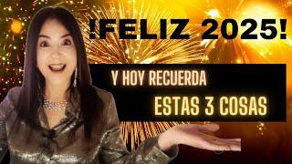 FELIZ 2025!!!  Y HOY NO OLVIDES ESTAS 3 COSAS