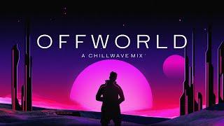 Offworld - A Chillwave Mix