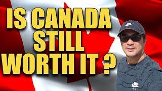 IS CANADA STILL WORTH IT???