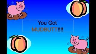 YOU GOT MUDBUTT!!