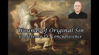 Wounds of Original Sin Conference IV: Concupiscence ~ Fr.  Ripperger