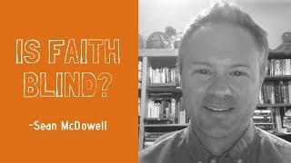 Is Faith Blind or Based on Evidence? Sean McDowell Discusses the Nature of Faith