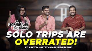 Solo Trips are OVERRATED! - Unpopular Opinions Ep1 ft @RaunaqRajani and @pshettypersonal