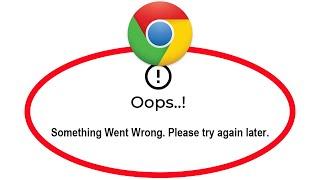 Fix Chrome Oops Something Went Wrong Error Please Try Again Later Problem Solved