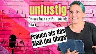 Frauen als das Maß der Dinge. Unlustig-Podcast Folge 1