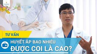 Huyết áp bao nhiêu được coi là cao? | BS Nguyễn Văn Phong, BV Vinmec Times City (Hà Nội)