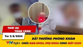 Thời sự toàn cảnh tối 2/8: Bất thường phòng khám chữa nam khoa lẫn phụ khoa chỉ cùng 1 cách | VTV24