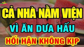 CẢNH BÁO: Mùa Hè CẤM ĂN DƯA HẤU Theo Cách NGU NGỐC Này Kẻo PHÁ NÁT GAN THẬN, Có Ngày CHẾTT ĐỘT TỬ