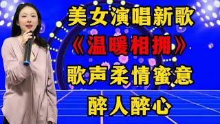 美女演唱新歌《温暖相拥》，歌声柔情蜜意，醉人醉心！