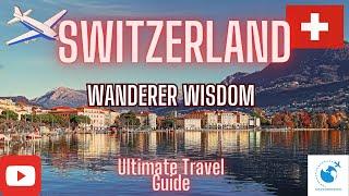 Switzerland Unveiled: Your Guide to Alpine Adventure and Swiss Splendor | World Wanderer Wisdom