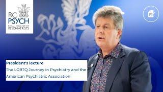 President's lecture - The LGBTQ Journey in Psychiatry and the American Psychiatric Association