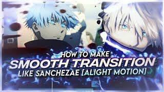 HOW TO MAKE SMOOTH TRANSITION LIKE SANCHEZAE [ALIGHT MOTION]