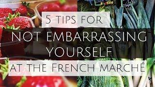 5 Tips for not embarrassing yourself at the French market