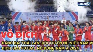 Đánh bại Thái Lan, đội tuyển nữ Việt Nam vô địch giải Futsal nữ Đông Nam Á 2024