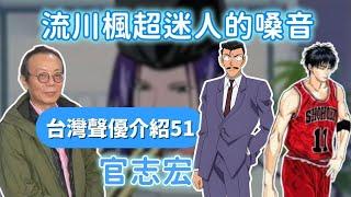 【台灣聲優介紹51-官志宏】流川楓、佐為、毛利小五郎......擁有獨一無二魅力嗓音的經典聲優官志宏！